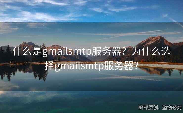 什么是gmailsmtp服務(wù)器？為什么選擇gmailsmtp服務(wù)器？