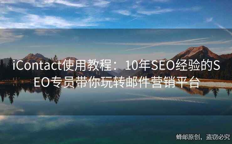 iContact使用教程：10年SEO經(jīng)驗的SEO專員帶你玩轉郵件營銷平臺