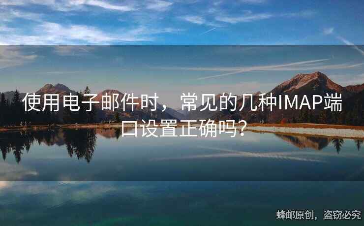 使用電子郵件時，常見的幾種IMAP端口設(shè)置正確嗎？