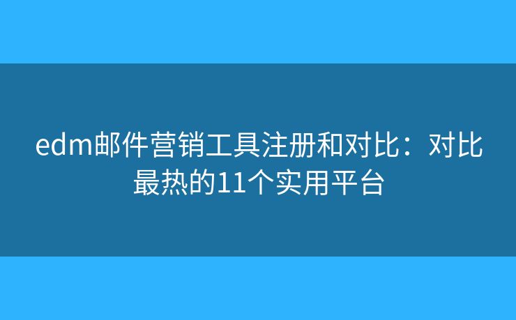 edm郵件營銷工具注冊和對比：對比最熱的11個實用平臺