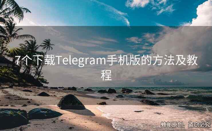 7個(gè)下載Telegram手機(jī)版的方法及教程