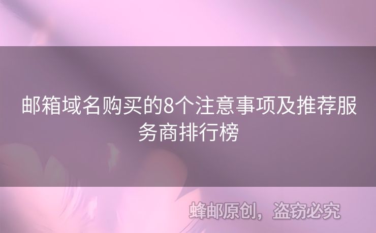 郵箱域名購(gòu)買的8個(gè)注意事項(xiàng)及推薦服務(wù)商排行榜