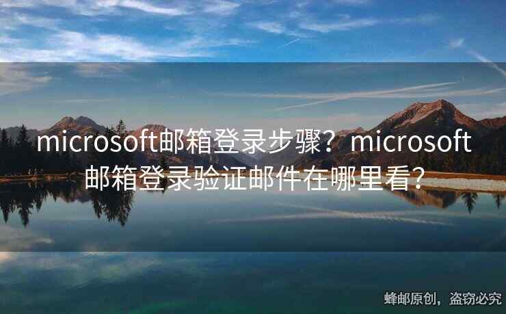 microsoft郵箱登錄步驟？microsoft郵箱登錄驗(yàn)證郵件在哪里看？
