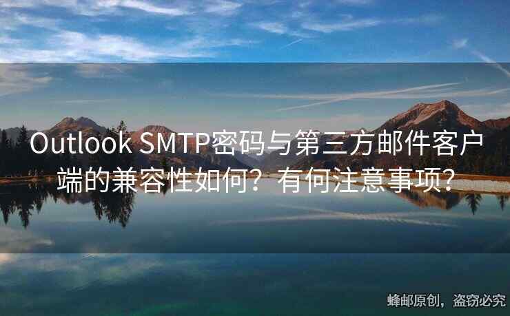 Outlook SMTP密碼與第三方郵件客戶端的兼容性如何？有何注意事項？