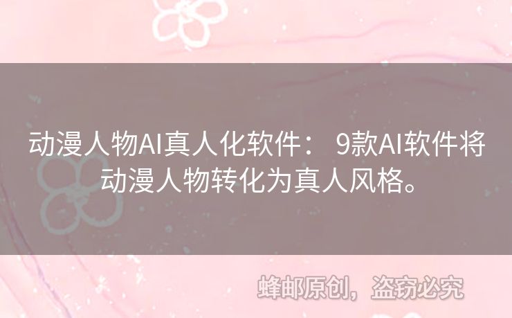 動漫人物AI真人化軟件： 9款A(yù)I軟件將動漫人物轉(zhuǎn)化為真人風(fēng)格。