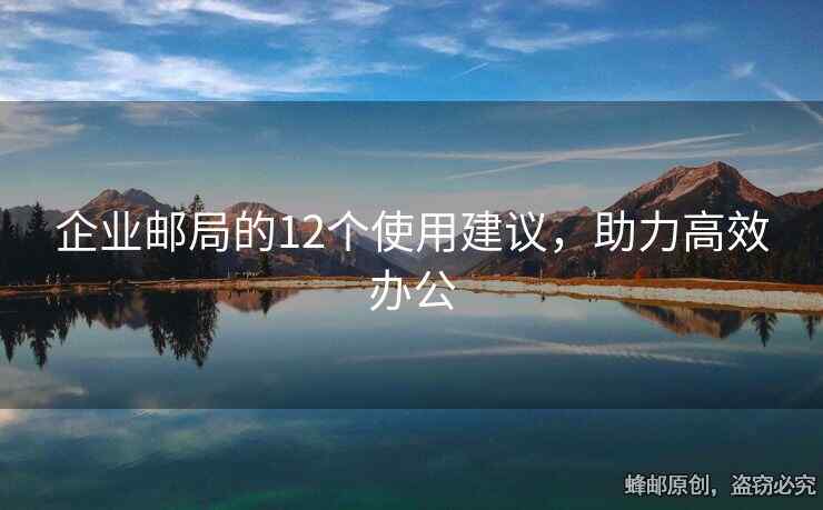 企業(yè)郵局的12個(gè)使用建議，助力高效辦公