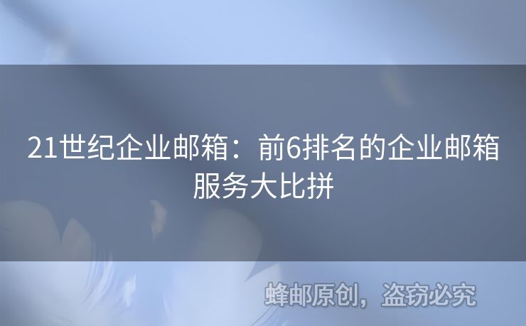 21世紀(jì)企業(yè)郵箱：前6排名的企業(yè)郵箱服務(wù)大比拼