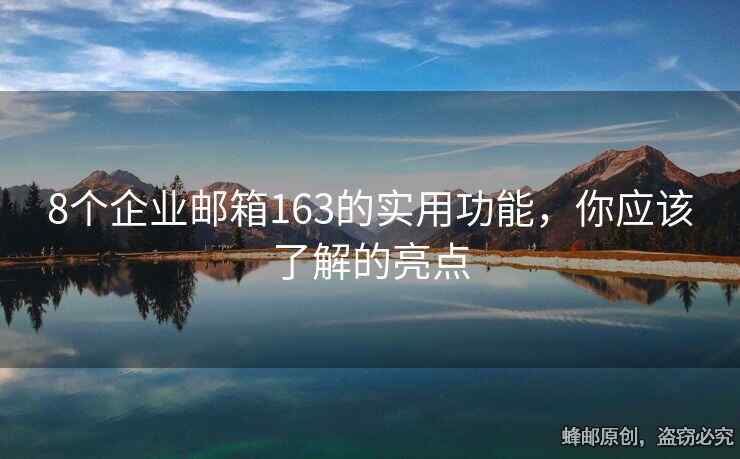 8個企業(yè)郵箱163的實用功能，你應(yīng)該了解的亮點(diǎn)