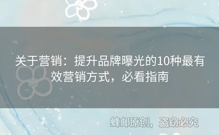 關(guān)于營銷：提升品牌曝光的10種最有效營銷方式，必看指南