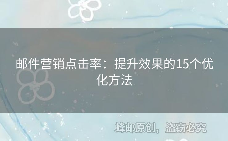 郵件營(yíng)銷點(diǎn)擊率：提升效果的15個(gè)優(yōu)化方法