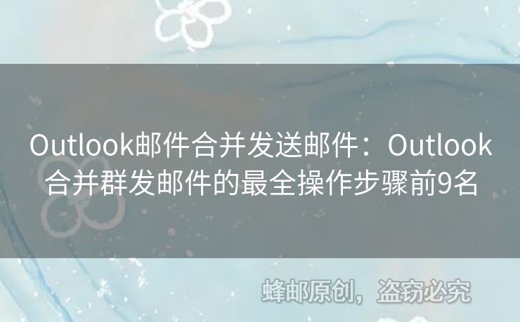 Outlook郵件合并發(fā)送郵件：Outlook合并群發(fā)郵件的最全操作步驟前9名