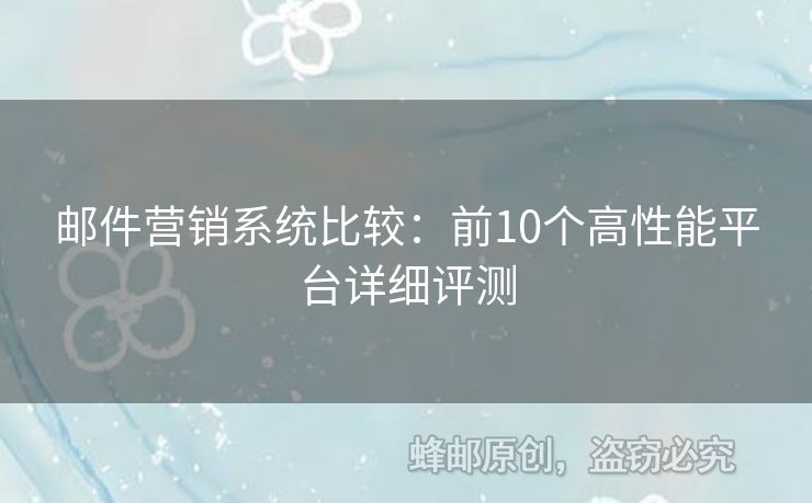 郵件營(yíng)銷系統(tǒng)比較：前10個(gè)高性能平臺(tái)詳細(xì)評(píng)測(cè)