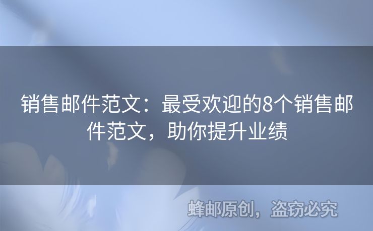 銷售郵件范文：最受歡迎的8個銷售郵件范文，助你提升業(yè)績