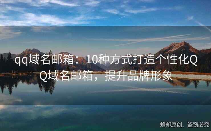 qq域名郵箱：10種方式打造個(gè)性化QQ域名郵箱，提升品牌形象