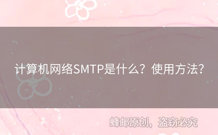 計(jì)算機(jī)網(wǎng)絡(luò)SMTP是什么？使用方法？