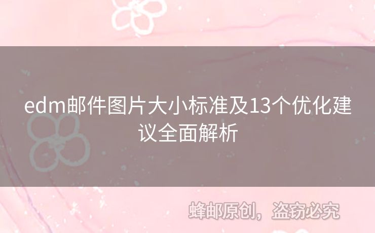edm郵件圖片大小標(biāo)準(zhǔn)及13個(gè)優(yōu)化建議全面解析