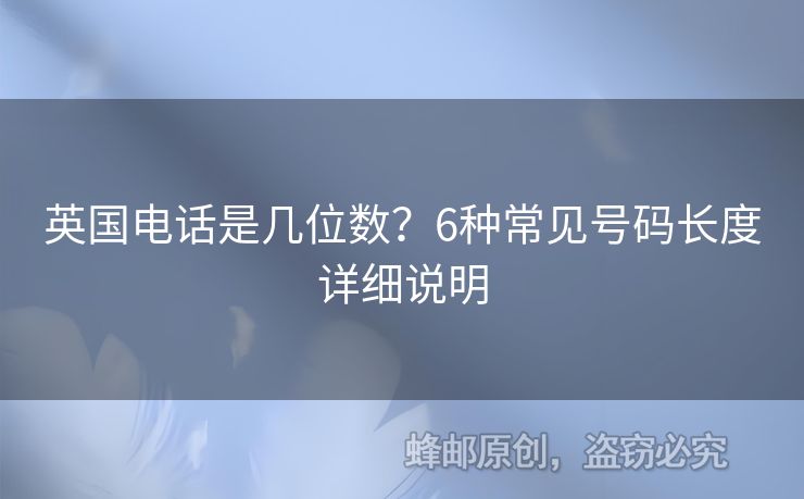 英國電話是幾位數(shù)？6種常見號碼長度詳細說明