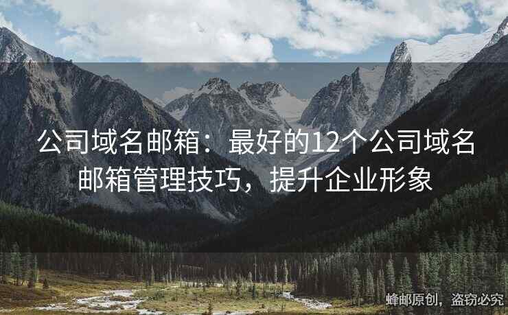 公司域名郵箱：最好的12個(gè)公司域名郵箱管理技巧，提升企業(yè)形象