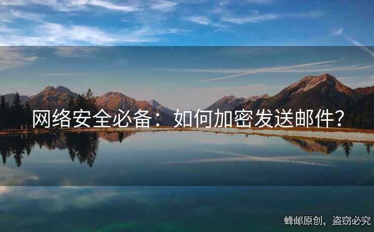 網(wǎng)絡(luò)安全必備：如何加密發(fā)送郵件？