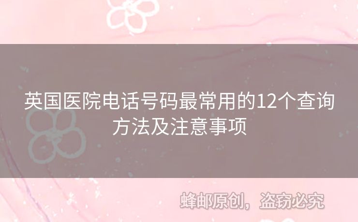 英國醫(yī)院電話號碼最常用的12個查詢方法及注意事項