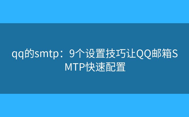 qq的smtp：9個(gè)設(shè)置技巧讓QQ郵箱SMTP快速配置