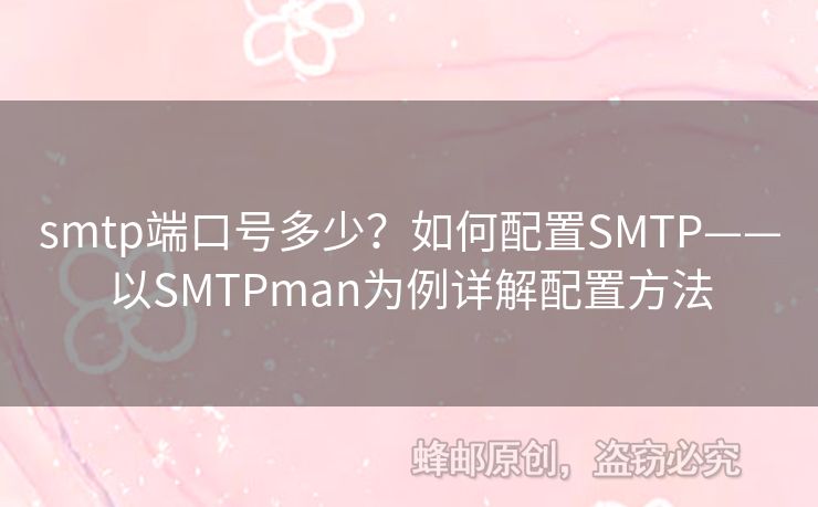 smtp端口號(hào)多少？如何配置SMTP——以SMTPman為例詳解配置方法
