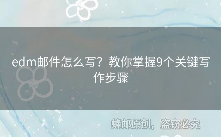 edm郵件怎么寫(xiě)？教你掌握9個(gè)關(guān)鍵寫(xiě)作步驟