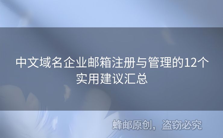 中文域名企業(yè)郵箱注冊(cè)與管理的12個(gè)實(shí)用建議匯總