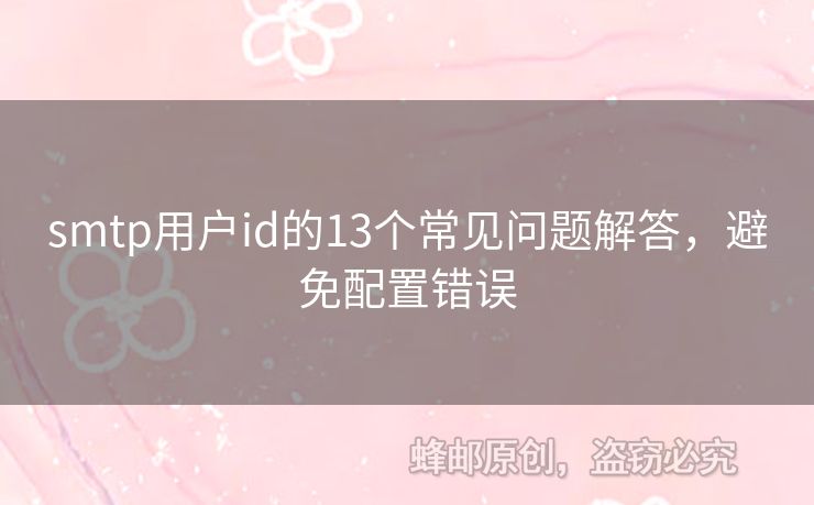 smtp用戶id的13個(gè)常見(jiàn)問(wèn)題解答，避免配置錯(cuò)誤