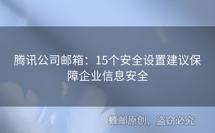 騰訊公司郵箱：15個安全設置建議保障企業(yè)信息安全