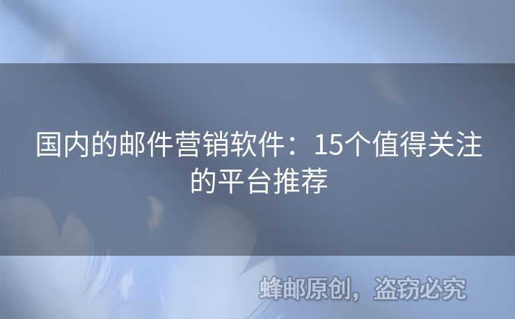 國(guó)內(nèi)的郵件營(yíng)銷軟件：15個(gè)值得關(guān)注的平臺(tái)推薦