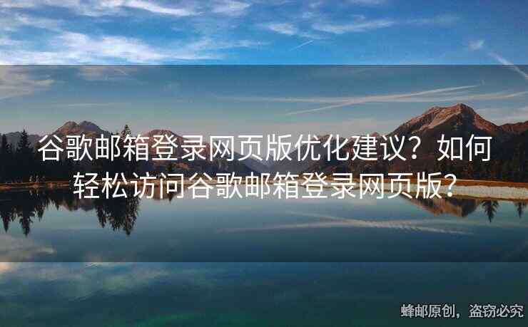 谷歌郵箱登錄網(wǎng)頁版優(yōu)化建議？如何輕松訪問谷歌郵箱登錄網(wǎng)頁版？