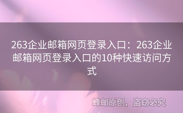 263企業(yè)郵箱網(wǎng)頁登錄入口：263企業(yè)郵箱網(wǎng)頁登錄入口的10種快速訪問方式