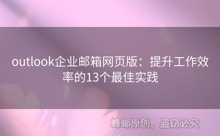 outlook企業(yè)郵箱網(wǎng)頁版：提升工作效率的13個最佳實踐