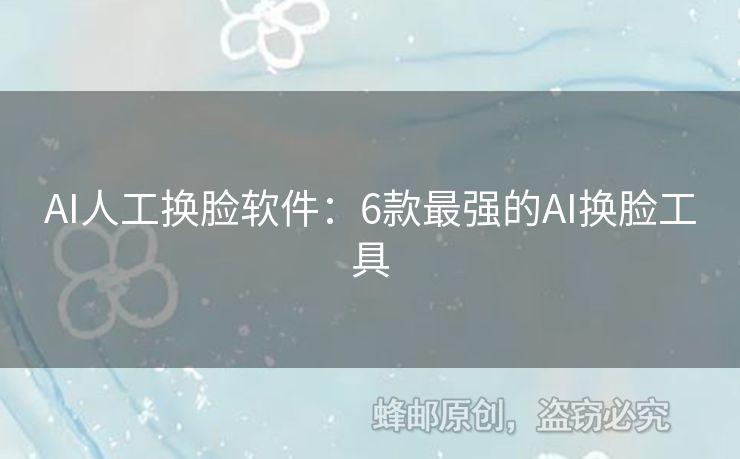 AI人工換臉軟件：6款最強(qiáng)的AI換臉工具
