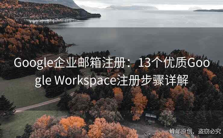Google企業(yè)郵箱注冊(cè)：13個(gè)優(yōu)質(zhì)Google Workspace注冊(cè)步驟詳解