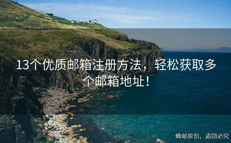13個優(yōu)質(zhì)郵箱注冊方法，輕松獲取多個郵箱地址！