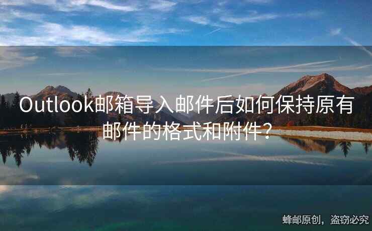 Outlook郵箱導入郵件后如何保持原有郵件的格式和附件？