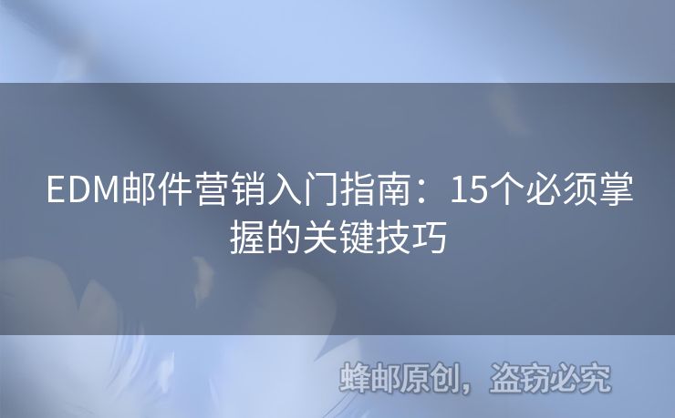 EDM郵件營(yíng)銷入門指南：15個(gè)必須掌握的關(guān)鍵技巧