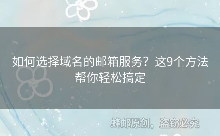 如何選擇域名的郵箱服務(wù)？這9個(gè)方法幫你輕松搞定
