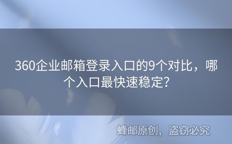 360企業(yè)郵箱登錄入口的9個對比，哪個入口最快速穩(wěn)定？