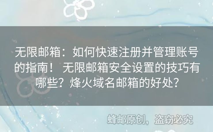 無限郵箱：如何快速注冊并管理賬號的指南！ 無限郵箱安全設(shè)置的技巧有哪些？烽火域名郵箱的好處？