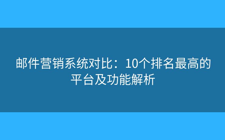 郵件營(yíng)銷(xiāo)系統(tǒng)對(duì)比：10個(gè)排名最高的平臺(tái)及功能解析