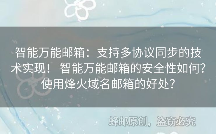 智能萬能郵箱：支持多協(xié)議同步的技術(shù)實現(xiàn)！ 智能萬能郵箱的安全性如何？使用烽火域名郵箱的好處？