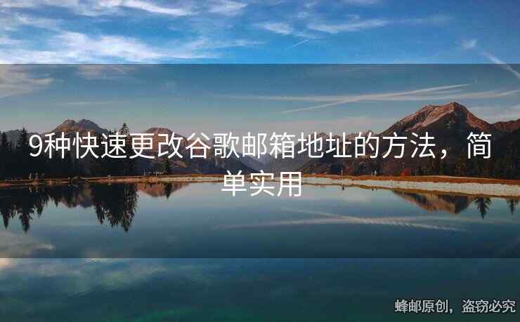 9種快速更改谷歌郵箱地址的方法，簡單實(shí)用