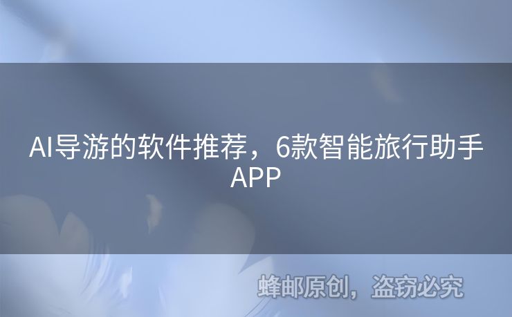 AI導(dǎo)游的軟件推薦，6款智能旅行助手APP