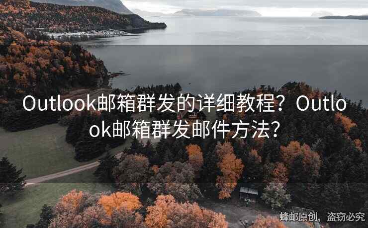 Outlook郵箱群發(fā)的詳細教程？Outlook郵箱群發(fā)郵件方法？
