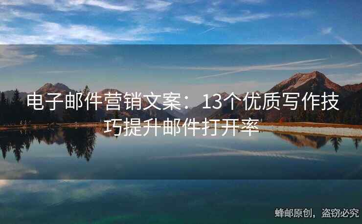 電子郵件營(yíng)銷文案：13個(gè)優(yōu)質(zhì)寫(xiě)作技巧提升郵件打開(kāi)率