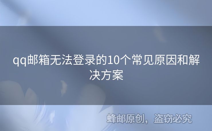 qq郵箱無法登錄的10個(gè)常見原因和解決方案