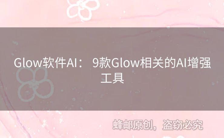 Glow軟件AI： 9款Glow相關(guān)的AI增強工具